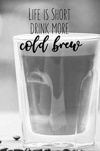 Life is Short Drink More Cold Brew: 100-page lined journal featuring black and by Unknown