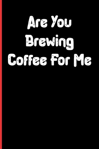 Are You Brewing Coffee For Me: Notebook Journal Lined, 6x9 Inches by Unknown