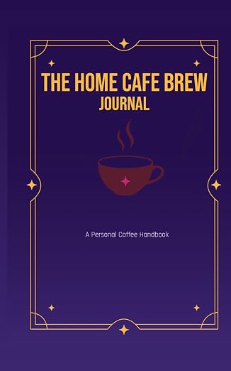 The Home Cafe Brew Journal: A Personal Coffee Handbook by Unknown