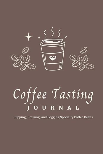 The Coffee Journal: Cupping, and Logging Specialty Coffee Beans by Unknown