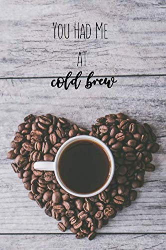 You Had Me At Cold Brew: 100-page blank lined cold brew coffee lovers journal by Unknown