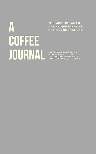 A Coffee Journal Log Book: The Most Detailed and Comprehensive Coffee Record by Unknown