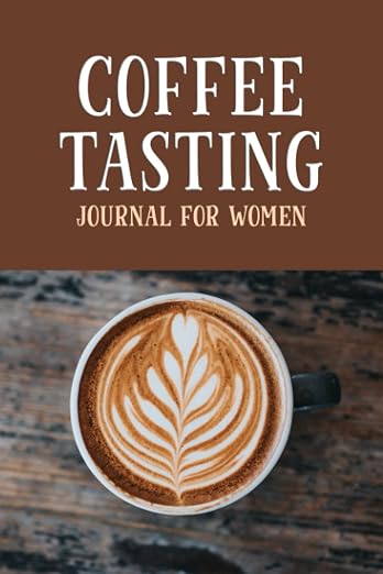 Coffee Tasting Journal for Women: Journal for Coffee Lovers by Unknown