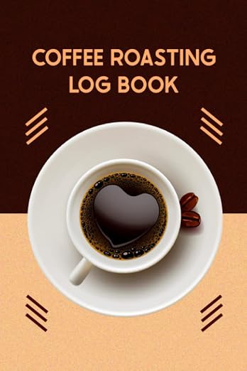Coffee Roasting Log Book: Awesome Tasting & Brewing Notebook Journal to Track by Unknown