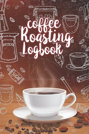 Coffee Roasting Logbook: Coffee Tasting Logbook Coffee Roasting Log Book Gift by Unknown