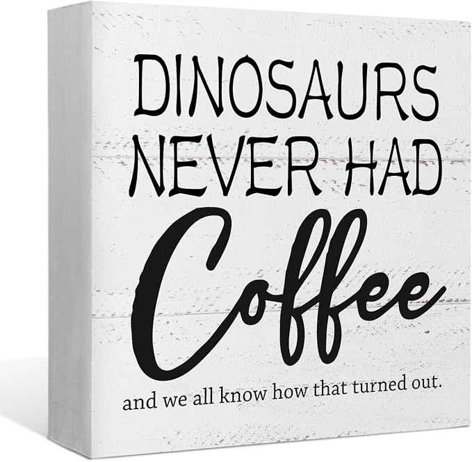 Dinosaurs Never Had Coffee Wooden Block Sign by EIONEY