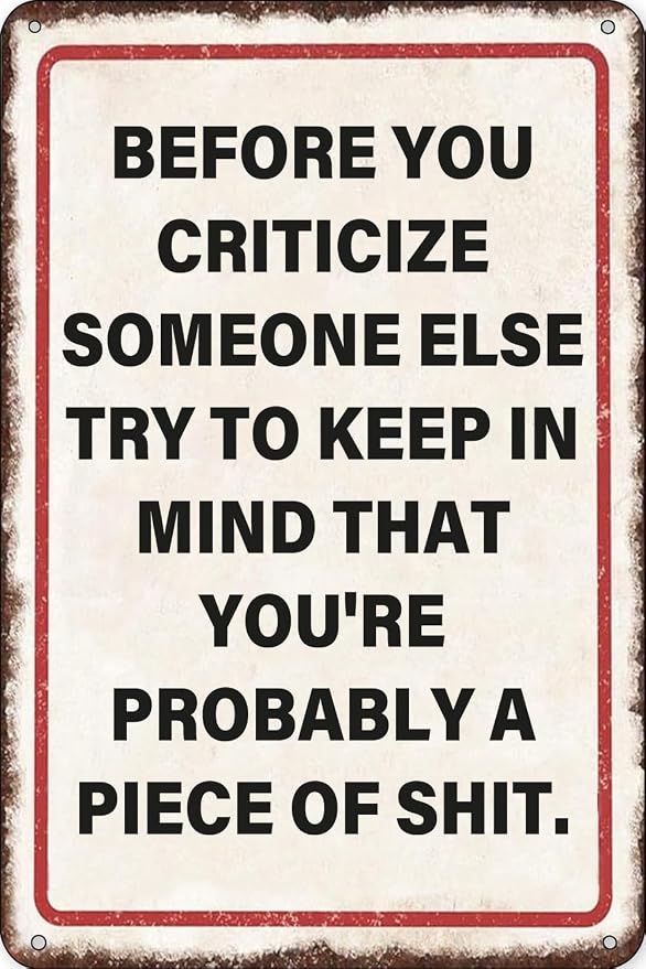 Before You Criticize Someone Keep In Mind You'Re Probably A Piece Of Sarcasm by Unknown