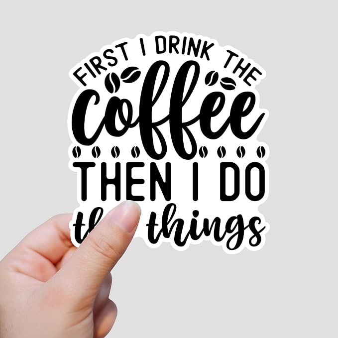 First I Drink The Coffee Then I Do The Things Sticker Funny Coffee Stickers - Image 2